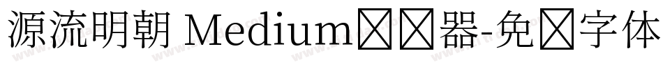 源流明朝 Medium转换器字体转换
